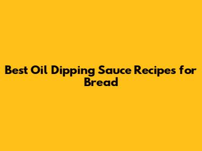 Best Oil Dipping Sauce Recipes for Bread