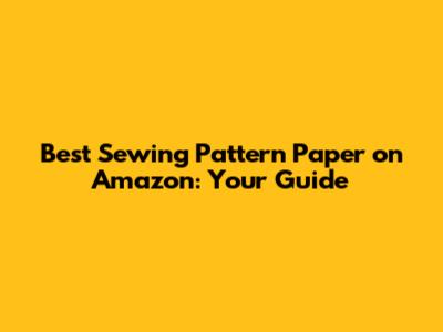 Best Sewing Pattern Paper on Amazon: Your Guide