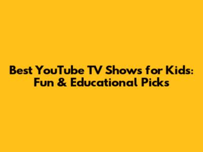Best YouTube TV Shows for Kids: Fun & Educational Picks