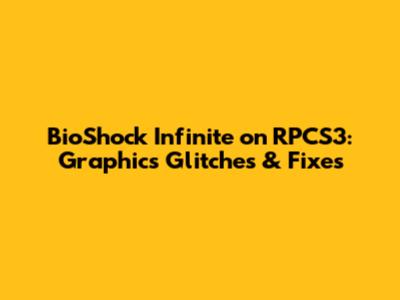 BioShock Infinite on RPCS3: Graphics Glitches & Fixes
