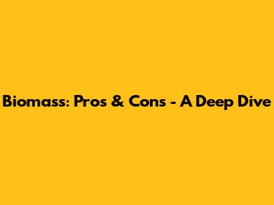 Biomass: Pros & Cons - A Deep Dive