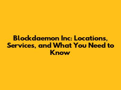 Blockdaemon Inc: Locations, Services, and What You Need to Know