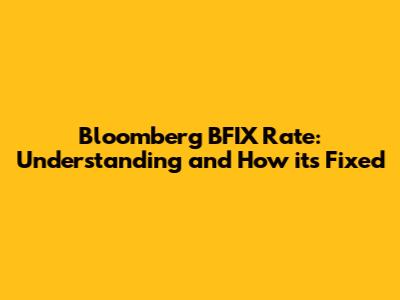 Bloomberg BFIX Rate: Understanding and How it's Fixed