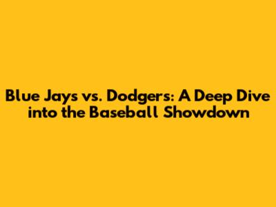 Blue Jays vs. Dodgers: A Deep Dive into the Baseball Showdown