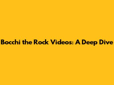 Bocchi the Rock Videos: A Deep Dive