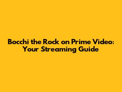 Bocchi the Rock on Prime Video: Your Streaming Guide