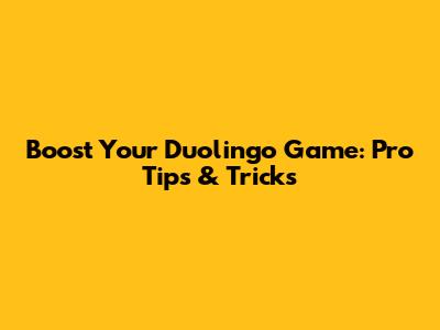 Boost Your Duolingo Game: Pro Tips & Tricks