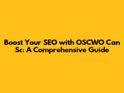 Boost Your SEO with OSCWO Can Sc: A Comprehensive Guide