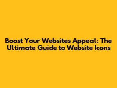 Boost Your Website's Appeal: The Ultimate Guide to Website Icons