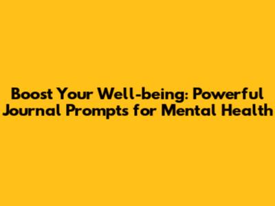 Boost Your Well-being: Powerful Journal Prompts for Mental Health