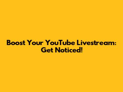 Boost Your YouTube Livestream: Get Noticed!