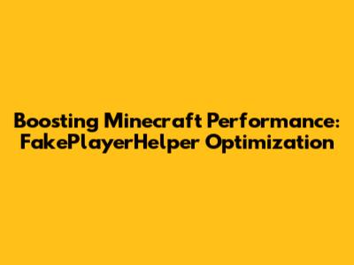Boosting Minecraft Performance: FakePlayerHelper Optimization