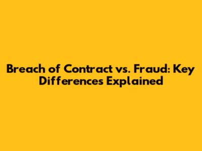 Breach of Contract vs. Fraud: Key Differences Explained