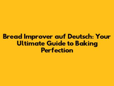 Bread Improver auf Deutsch: Your Ultimate Guide to Baking Perfection