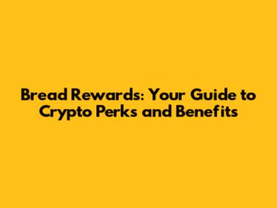 Bread Rewards: Your Guide to Crypto Perks and Benefits