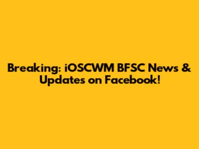 Breaking: iOSCWM BFSC News & Updates on Facebook!