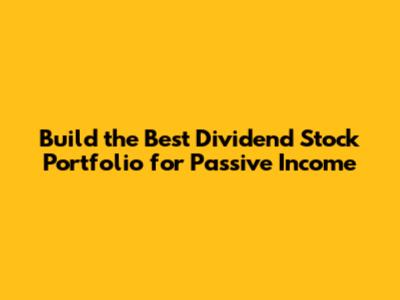 Build the Best Dividend Stock Portfolio for Passive Income