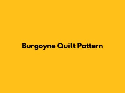 Burgoyne Quilt Pattern