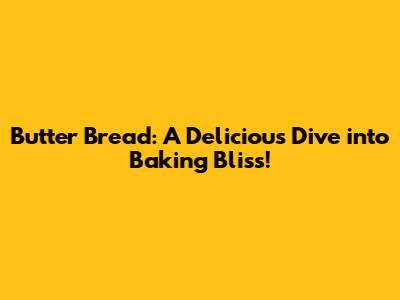 Butter Bread: A Delicious Dive into Baking Bliss!