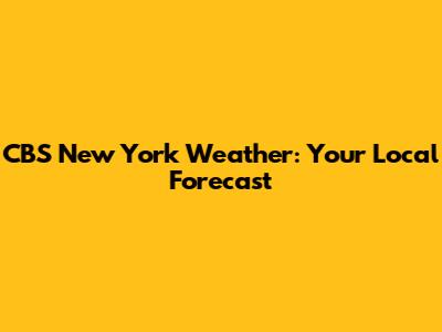 CBS New York Weather: Your Local Forecast