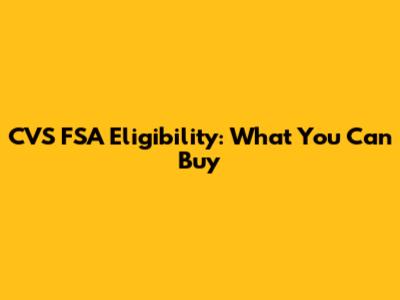 CVS FSA Eligibility: What You Can Buy