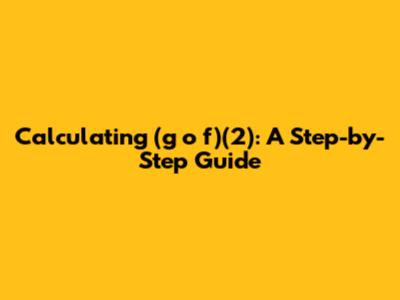 Calculating (g o f)(2): A Step-by-Step Guide