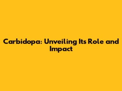 Carbidopa: Unveiling Its Role and Impact
