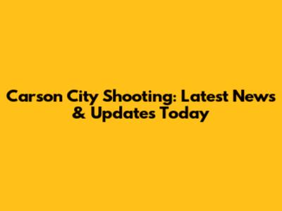 Carson City Shooting: Latest News & Updates Today