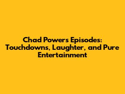 Chad Powers Episodes: Touchdowns, Laughter, and Pure Entertainment