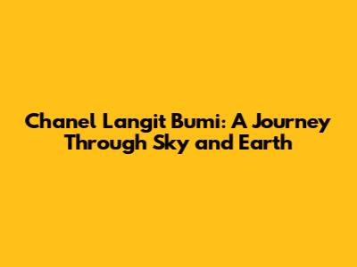 Chanel Langit Bumi: A Journey Through Sky and Earth