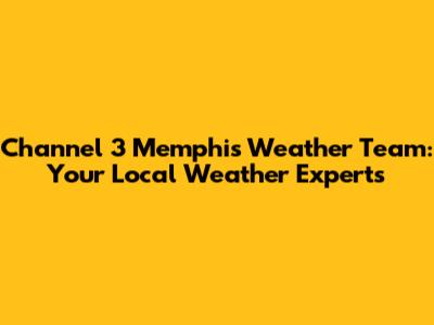 Channel 3 Memphis Weather Team: Your Local Weather Experts