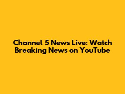 Channel 5 News Live: Watch Breaking News on YouTube