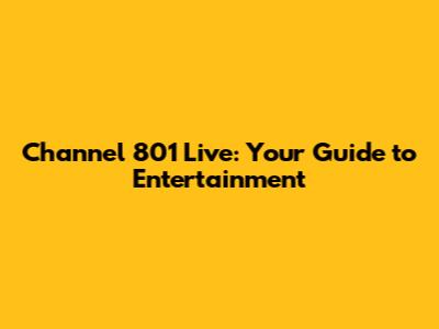 Channel 801 Live: Your Guide to Entertainment