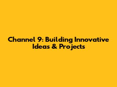 Channel 9: Building Innovative Ideas & Projects