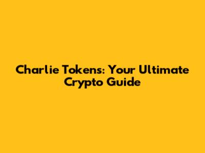 Charlie Tokens: Your Ultimate Crypto Guide