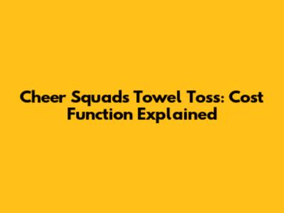 Cheer Squad's Towel Toss: Cost Function Explained