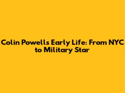 Colin Powell's Early Life: From NYC to Military Star