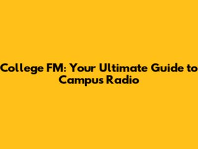 College FM: Your Ultimate Guide to Campus Radio