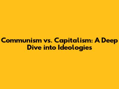 Communism vs. Capitalism: A Deep Dive into Ideologies