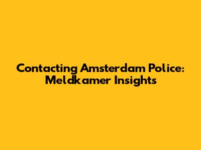Contacting Amsterdam Police: Meldkamer Insights