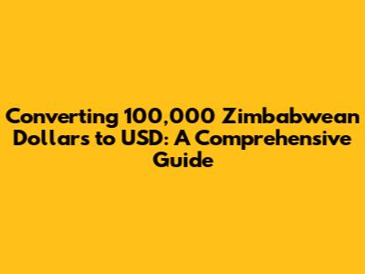 Converting 100,000 Zimbabwean Dollars to USD: A Comprehensive Guide