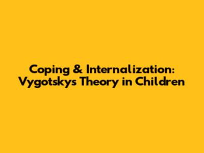 Coping & Internalization: Vygotsky's Theory in Children
