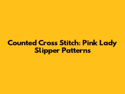 Counted Cross Stitch: Pink Lady Slipper Patterns