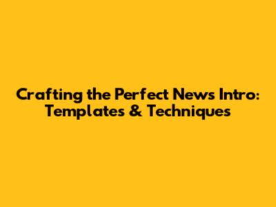 Crafting the Perfect News Intro: Templates & Techniques