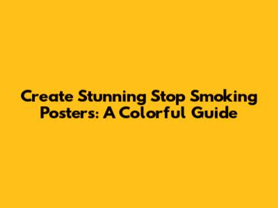 Create Stunning Stop Smoking Posters: A Colorful Guide