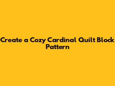 Create a Cozy Cardinal Quilt Block Pattern