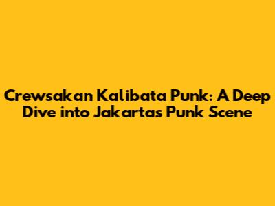 Crewsakan Kalibata Punk: A Deep Dive into Jakarta's Punk Scene