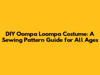 DIY Oompa Loompa Costume: A Sewing Pattern Guide for All Ages