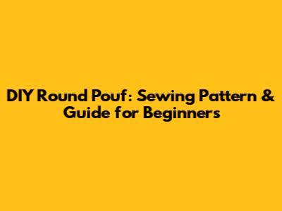 DIY Round Pouf: Sewing Pattern & Guide for Beginners