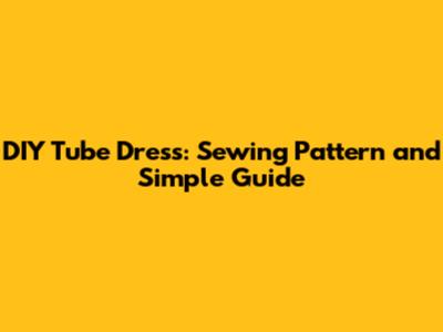 DIY Tube Dress: Sewing Pattern and Simple Guide